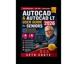 Autocad & Autocad LT User Guide For Seniors 2026: A Complete Step-by-Step Guide for Older Adults to Master 2D Drafting, Basic Design, AI-Assisted Features, and Professional Drawing with Confidence.