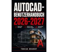 AUTOCAD BENUTZERHANDBUCH 2026-2027: Ein praktisches Schritt-für-Schritt Handbuch für die schnelle Einrichtung und einen reibungslosen Betrieb für Anfänger