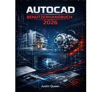 AUTOCAD BENUTZERHANDBUCH 2026: Praxisnahe Techniken zur mühelosen und präzisen Beherrschung von Zeichnen, 2D-Konstruktion, 3D-Modellierung und realen Design-Workflows.