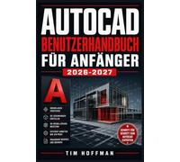 AutoCAD Benutzerhandbuch für Anfänger 2026-2027: Schritt für Schritt zur ersten technischen Zeichnung - Werkzeuge, Befehle und Praxisübungen verständlich erklärt