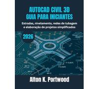 AUTOCAD CIVIL 3D GUIA PARA INICIANTES: Estradas, nivelamento, redes de tubagem e elaboração de projetos simplificados