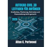 AUTOCAD CIVIL 3D LEITFADEN FÜR ANFÄNGER: Straßenbau, Planierung, Rohrnetze und Planerstellung leicht gemacht