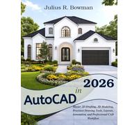 AutoCAD in 2026: Master 2D Drafting, 3D Modeling, Precision Drawing Tools, Layouts, Annotation, and Professional CAD Workflow