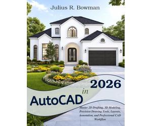 AutoCAD in 2026: Master 2D Drafting, 3D Modeling, Precision Drawing Tools, Layouts, Annotation, and Professional CAD Workflow