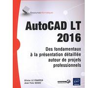 AutoCAD LT 2016: Des fondamentaux à la présentation détaillée autour de projets professionnels