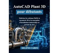 AutoCAD Plant 3D pour débutants: Maîtrisez les schémas P&ID, la tuyauterie 3D et la conception d'installations industrielles en partant de zéro
