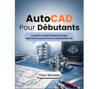 AutoCAD Pour Débutants: Le guide complet étape par étape Maîtriser le dessin 2D et la modélisation 3D