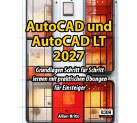 AutoCAD und AutoCAD LT: Grundlagen Schritt für Schritt lernen mit praktischen Übungen für Einsteiger