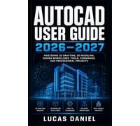 AUTOCAD USER GUIDE 2026-2027: The Complete Step-by-Step Manual for Beginners to Advanced: Mastering 2D Drafting, 3D Modeling, Commands, and Professional CAD Workflows