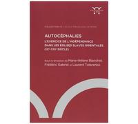 Autocéphalies - L'exercice De L'indépendance Dans Les Eglises Slaves Orientales (Ixe-Xxie Siècle)
