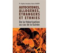 Autochtones, allogènes, étrangers et ethnies De la théorisation au cas de la Guinée - Alpha Amadou Bano Barry - L'harmattan - broché - Etude