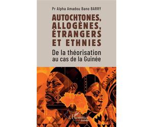 Autochtones, allogènes, étrangers et ethnies De la théorisation au cas de la Guinée - Alpha Amadou Bano Barry - L'harmattan - broché - Etude