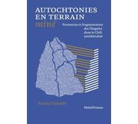 Autochtonies En Terrain Miné - Formation Et Fragmentation Des Diaguita Dans Le Chili Néolibéralisé