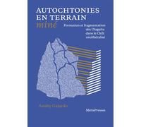 Autochtonies en terrain miné Formation et fragmentation des Diaguita dans le Chili néolibéralisé - Anahy Gajardo - Metispresses - broché - Essai
