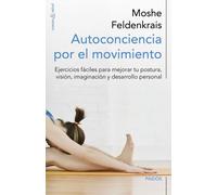 Autoconciencia por el movimiento: Ejercicios fáciles para mejorar tu postura, visión, imaginación y desarrollo personal