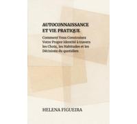 Autoconnaissance Et Vie Pratique: Comment Vous Construisez Votre Propre Identité à travers les Choix, les Habitudes et les Décisions du quotidien