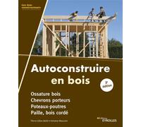 Autoconstruire en bois, 2e édition Ossature bois. Chevrons porteurs. Poteaux-poutres. Paille, bois cordé - Pierre-Gilles Bellin - Eyrolles - broché - Livre