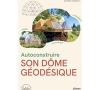 Autoconstruire son dôme géodésique - Écologique, simple, économique Maxime Craipeau (Auteur)