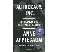 Autocracy, Inc: The Dictators Who Want to Run the World