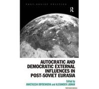 Autocratic and Democratic External Influences in Post-Soviet Eurasia - [Version Originale] Anastassia Obydenkova, Alexander Libman, Neil Robinson, (Auteur)