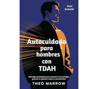 Autocuidado para hombres con TDAH: Estrategias potenciadoras para aumentar la concentración, gestionar la ansiedad y mejorar la productividad