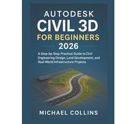 Autodesk Civil 3D for Beginners 2026: A Step-by-Step Practical Guide to Civil Engineering Design, Land Development, and Real-World Infrastructure Projects