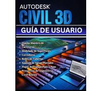 AUTODESK CIVIL 3D GUÍA DE USUARIO: Desde el primer lanzamiento hasta los flujos de trabajo expertos - un manual completo paso a paso Diseño Maestro ... de Tuberías y Análisis de Aguas Pluviale