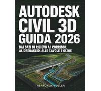 Autodesk Civil 3D Guida 2026: Dai dati di rilievo ai corridoi, al drenaggio, alle tavole e oltre