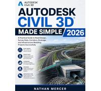 Autodesk Civil 3D Made Simple 2026: A Practical Guide to Road Design, Survey Data, Corridors, Drainage, and Infrastructure Modeling Projects Successfully
