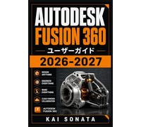 AUTODESK FUSION 360 ユーザーガイド 2026-2027: 初心者のための円滑な運用と最良の成果を実現する完全マニュアル