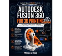 Autodesk Fusion 360 for 3D Printing: A Step-by-Step Guide to Learning 3D Modeling, Designing Printable Parts, and Bringing Your Ideas to Life, Even If You've Never Touched CAD Software Before