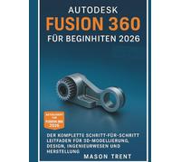 Autodesk Fusion 360 für Anfänger 2026: Eine vollständige Schritt-für-Schritt-Anleitung für 3D-Modellierung, Design, Konstruktion und Fertigung
