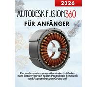 Autodesk Fusion 360 für Anfänger: Ein umfassender, projektbasierter Leitfaden zum Entwerfen von realen Produkten, Schmuck und Accessoires von Grund auf