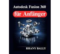 Autodesk Fusion 360 für Anfänger: Einführung in 3D Modellierung und Zeichnungen