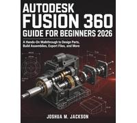 Autodesk Fusion 360 Guide for Beginners 2026: A Hands-On Walkthrough to Design Parts, Build Assemblies, Export Files, and More