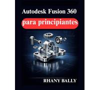 Autodesk Fusion 360 para principiantes: Guía para principiantes sobre modelado y dibujos en 3D