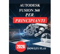 Autodesk Fusion 360 per principianti: Manuale pratico di modellazione e simulazione 3D
