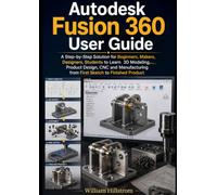Autodesk Fusion 360 User Guide: A Step-by-Step Solution for Beginners, Makers, Designers, Students to Learn 3D Modeling, Product Design, CNC and Manufacturing from First Sketch to Finished Product