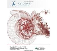 Autodesk Inventor 2018 Introduction To Solid Modeling - Part 2: Autodesk Authorized Publisher Ascent - Center For Technical Knowledge (Auteur)