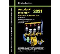 Autodesk Inventor 2021 - Aufbaukurs Konstruktion: Viele praktische Übungen am Konstruktionsobjekt GETRIEBE
