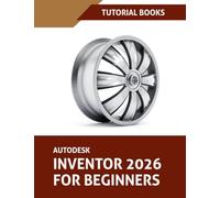 Autodesk Inventor 2026 For Beginners (COLORED): Step-by-Step Tutorials to Learn Essential Skills