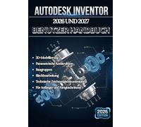 AUTODESK INVENTOR 2026 UND 2027 BENUTZERHANDBUCH: Ein vollständiges Schritt-für-Schritt-Handbuch zu 3DModellierung, parametrischer Konstruktion, ... Anfänger bis zu fortgeschrittenen Anwendern