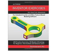 Autodesk Inventor Exercises: 200 Practice Drawings For Autodesk Inventor And Other Feature-Based Modeling Software