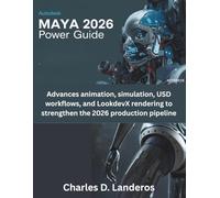 Autodesk Maya 2026 Power Guide: Advances animation, simulation, USD workflows, and LookdevX rendering to strengthen the 2026 production pipeline