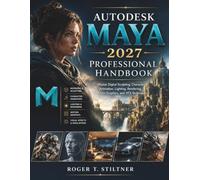 Autodesk Maya 2027 Professional Handbook: Master Digital Sculpting, Character Animation, Lighting, Rendering, Motion Graphics, and VFX Techniques
