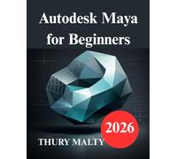 Autodesk Maya for Beginners: A User Friendly Guide to 3D modeling and Animation