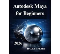 Autodesk Maya for Beginners: Learn 3D Modeling and Animation the Easy Way