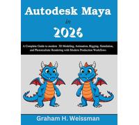 Autodesk Maya in 2026: A Complete Guide to modern 3D Modeling, Animation, Rigging, Simulation, and Photorealistic Rendering with Modern Production Workflows
