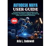 Autodesk Maya User Guide: A Practical Step-by-Step Guide to 3D Modeling, Animation, Rigging, Rendering, Tools, and Creative Workflow