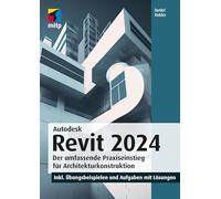 Autodesk Revit 2024: Der umfassende Praxiseinstieg für Architekturkonstruktion.inkl. Übungsbeispielen und Aufgaben mit Lösungen (mitp Professional)